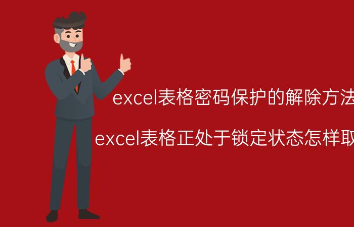 excel表格密码保护的解除方法 excel表格正处于锁定状态怎样取消？